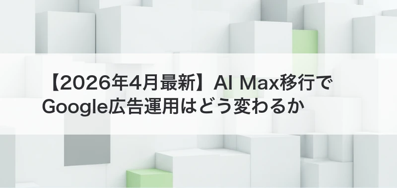AI Max移行でGoogle広告運用はどう変わるか