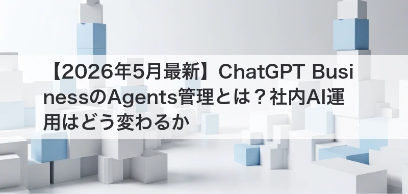 ChatGPT BusinessのAgents管理に関する関連記事