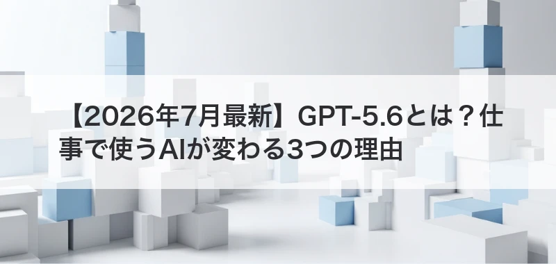 GPT-5.6とChatGPT Workを解説した記事