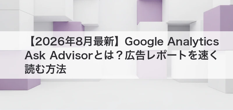 Google Analytics Ask Advisorで広告レポートを速く読むイメージ