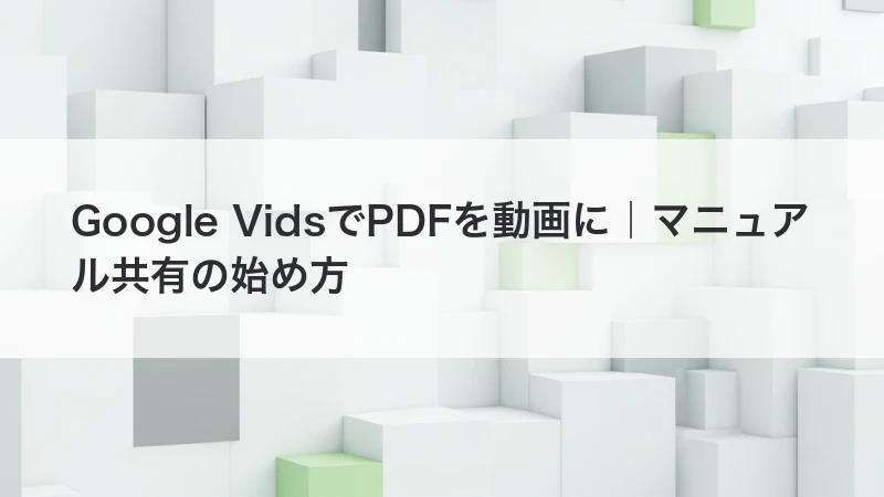 Google VidsでPDFを動画に｜マニュアル共有の始め方