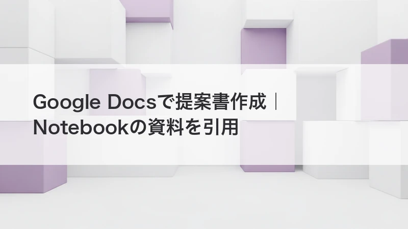 Google DocsがNotebookと連携｜社内資料から引用付き提案書を作る方法