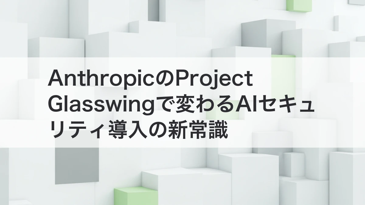 Anthropic Project Glasswing AIセキュリティ導入の新常識