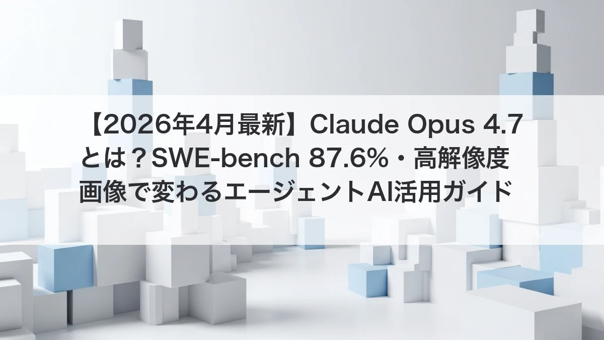 Claude Opus 4.7 Anthropic 最新AIモデル エージェント活用ガイド