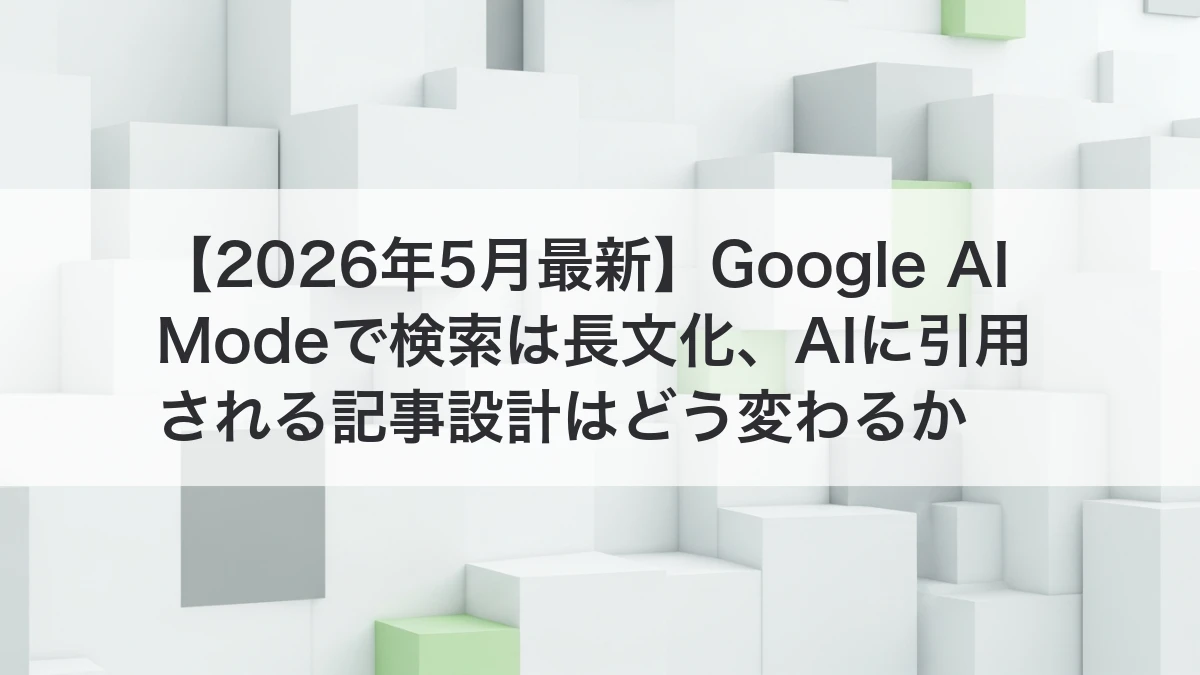 Google AI Modeの検索長文化と記事設計の変化を解説するイメージ