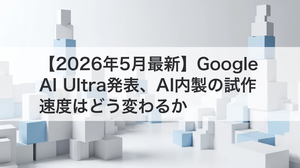 Google AI UltraとAI内製の試作速度変化を解説するイメージ
