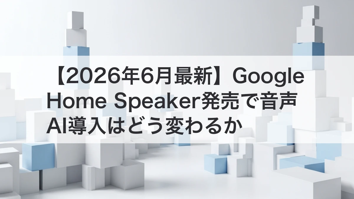 Google Home Speakerと音声AI導入を解説するイメージ