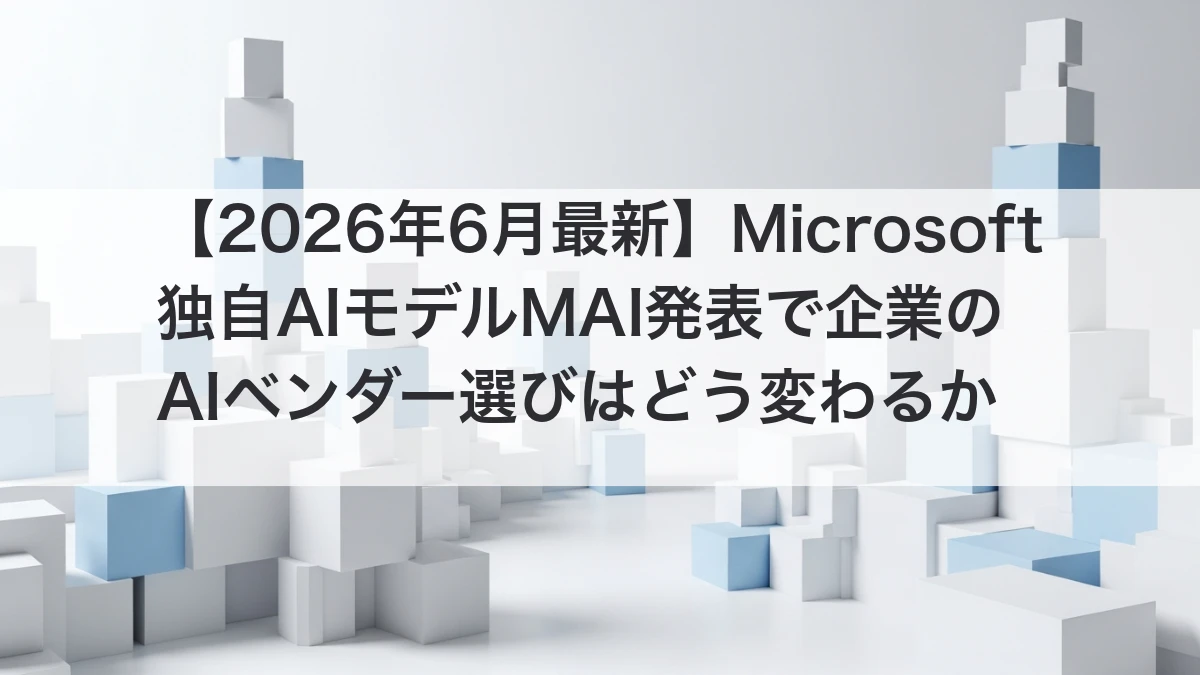 Microsoft独自AIモデルMAI発表と企業のAIベンダー選びを解説するイメージ