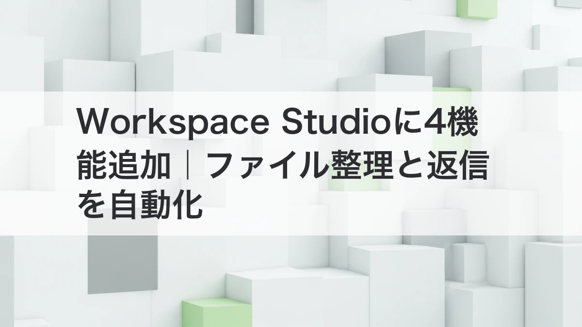 Workspace Studioのファイル整理と返信自動化