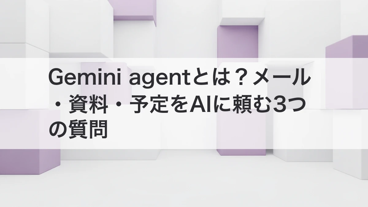 Gemini agentでメール・資料・予定の仕事を整理する方法